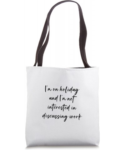 I'm on holiday and I'm not interested in discussing work Tote Bag $12.18 Totes