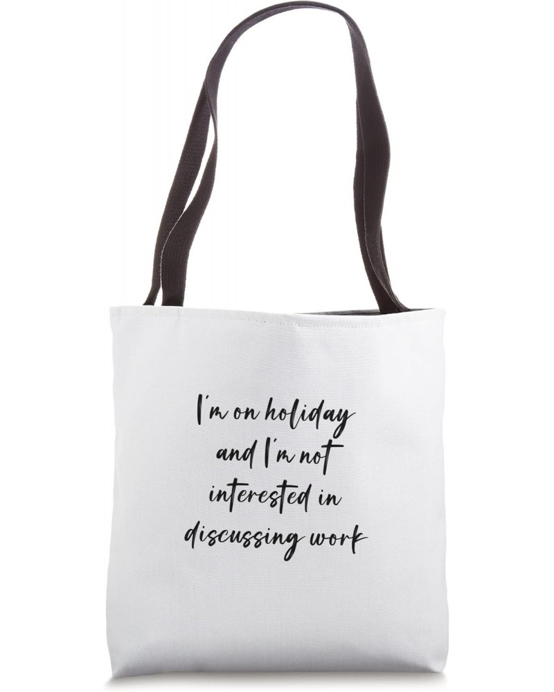 I'm on holiday and I'm not interested in discussing work Tote Bag $12.18 Totes