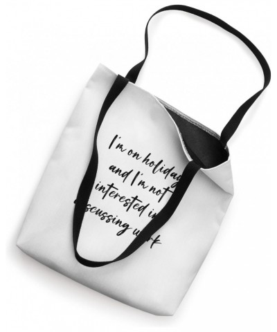 I'm on holiday and I'm not interested in discussing work Tote Bag $12.18 Totes